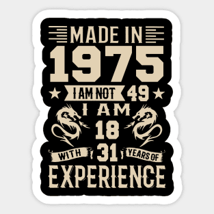 Made In 1975 I Am Not 49 I Am 18 With 31 Years Of Experience Sticker